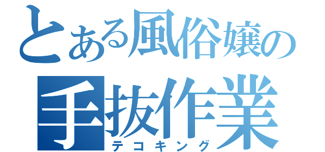 とある風俗嬢の手抜作業（テコキング）