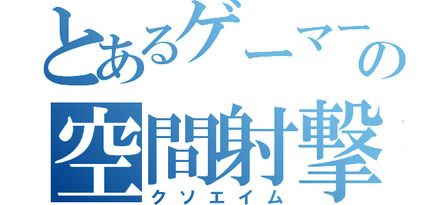 とあるゲーマーの空間射撃（クソエイム）