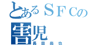 とあるＳＦＣの害児（長田尚也）