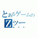 とあるゲームのＺツー（ねげれ）