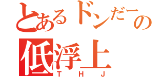 とあるドンだー達の低浮上（ＴＨＪ）