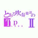 とある吹奏楽部のＴｐⅡ（しまはる）