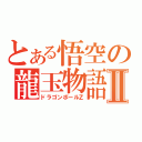 とある悟空の龍玉物語Ⅱ（ドラゴンボールＺ）