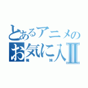 とあるアニメのお気に入りⅡ（俺妹）