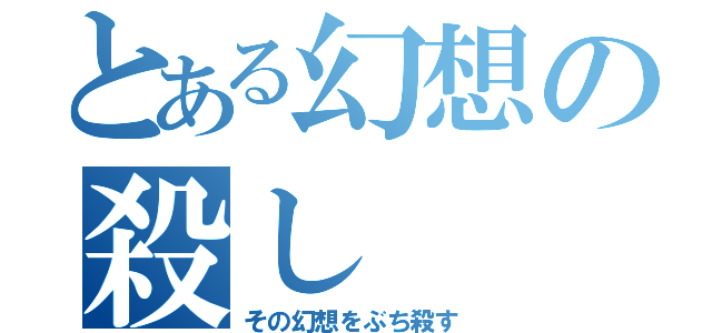 とある幻想の殺し（その幻想をぶち殺す）