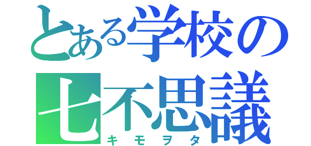 とある学校の七不思議（キモヲタ）