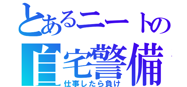 とあるニートの自宅警備（仕事したら負け）