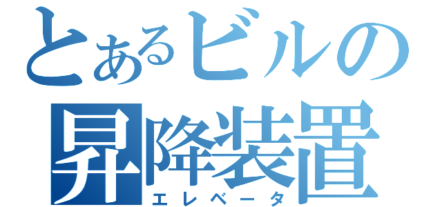 とあるビルの昇降装置（エレベータ）