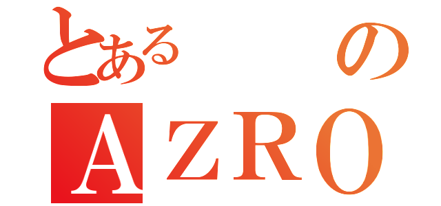 とあるのＡＺＲＯ（）