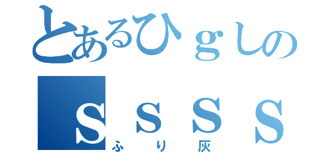 とあるひｇしのｓｓｓｓ（ふり灰）