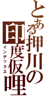 とある押川の印度仮哩（インデックス）