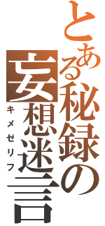 とある秘録の妄想迷言（キメゼリフ）