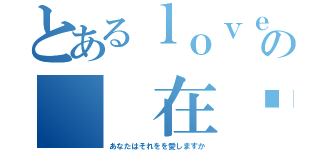 とあるｌｏｖｅの  在赞（あなたはそれをを愛しますか）