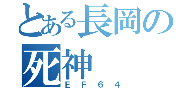 とある長岡の死神（ＥＦ６４）