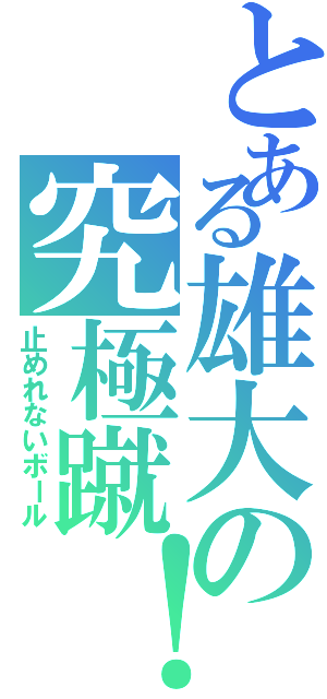 とある雄大の究極蹴！（止めれないボール）