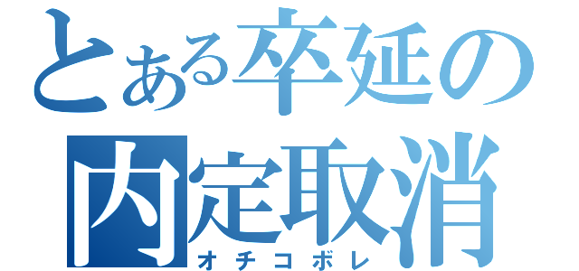 とある卒延の内定取消（オチコボレ）