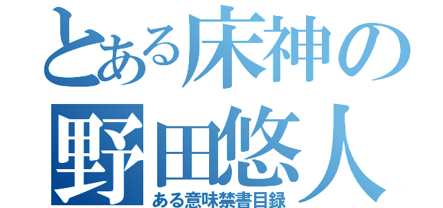 とある床神の野田悠人（ある意味禁書目録）