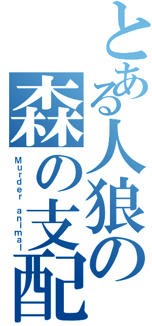 とある人狼の森の支配者（Ｍｕｒｄｅｒ ａｎｉｍａｌ）