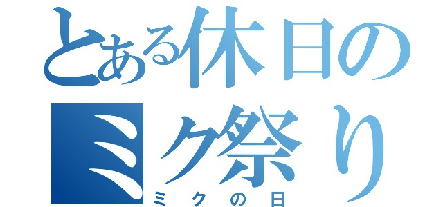 とある休日のミク祭り（ミクの日）