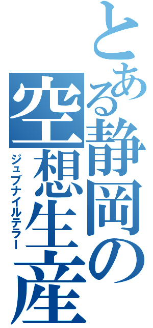 とある静岡の空想生産（ジュブナイルテラー）