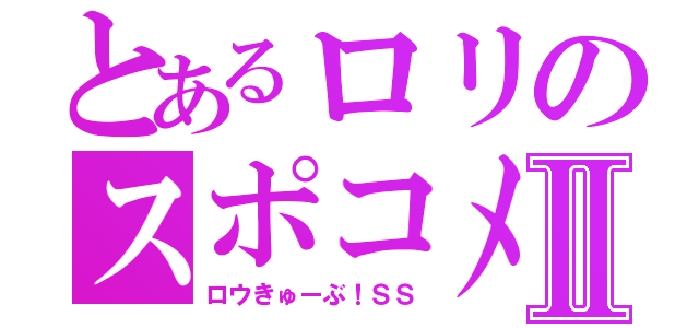 とあるロリのスポコメⅡ（ロウきゅーぶ！ＳＳ）