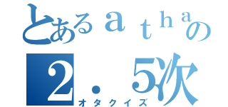 とあるａｔｈａｋｕの２．５次元問題（オタクイズ）