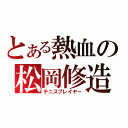 とある熱血の松岡修造（テニスプレイヤー）