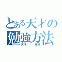 とある天才の勉強方法（天才···青砥）