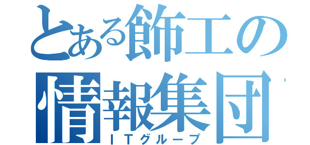 とある飾工の情報集団（ＩＴグループ）