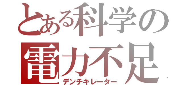 とある科学の電力不足（デンチキレーター）