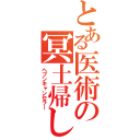 とある医術の冥土帰し（ヘブンキャンセラー）