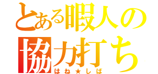 とある暇人の協力打ち（はね★しば）