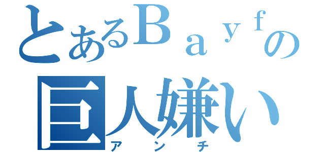 とあるＢａｙｆａｎの巨人嫌い（アンチ）