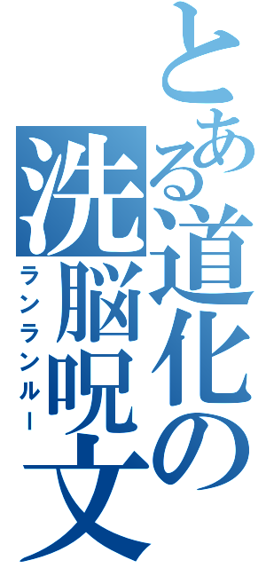 とある道化の洗脳呪文（ランランルー）