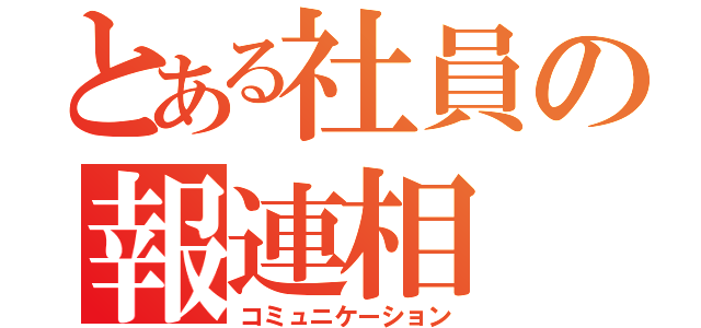 とある社員の報連相（コミュニケーション）