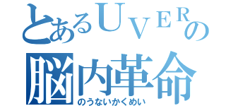 とあるＵＶＥＲの脳内革命（のうないかくめい）