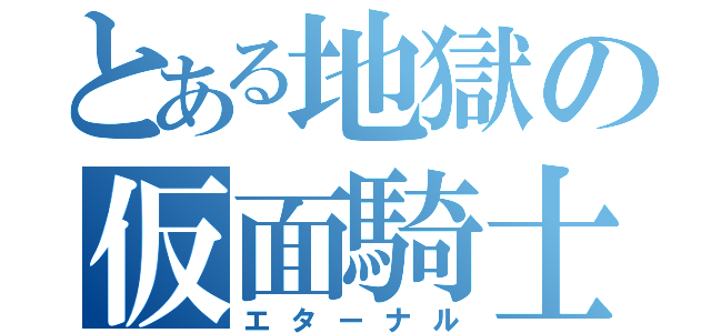 とある地獄の仮面騎士（エターナル）