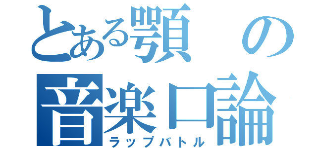 とある顎の音楽口論（ラップバトル）