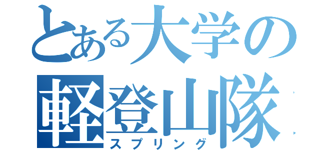 とある大学の軽登山隊（スプリング）