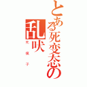 とある死变态の乱吠（死瘋子）