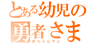 とある幼児の勇者さま（赤ちゃんマン）