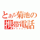 とある菊池の携帯電話（アイフォン）