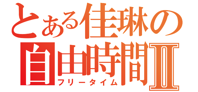 とある佳琳の自由時間Ⅱ（フリータイム）