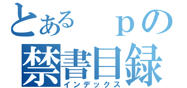 とある ｐの禁書目録（インデックス）