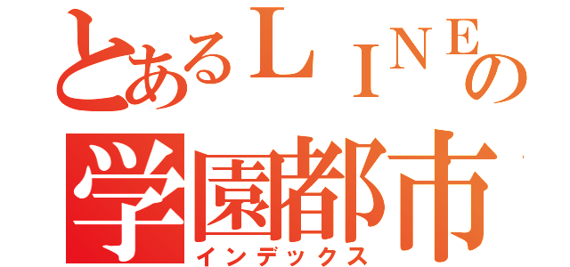 とあるＬＩＮＥの学園都市（インデックス）