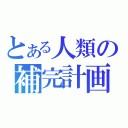 とある人類の補完計画（）