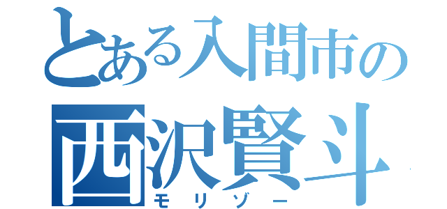 とある入間市の西沢賢斗（モリゾー）