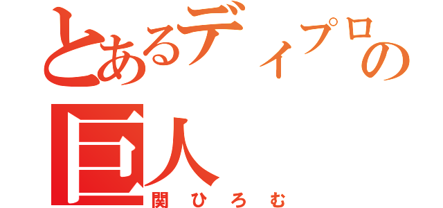 とあるディプロの巨人（関ひろむ）