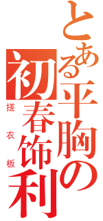 とある平胸の初春饰利（搓衣板）