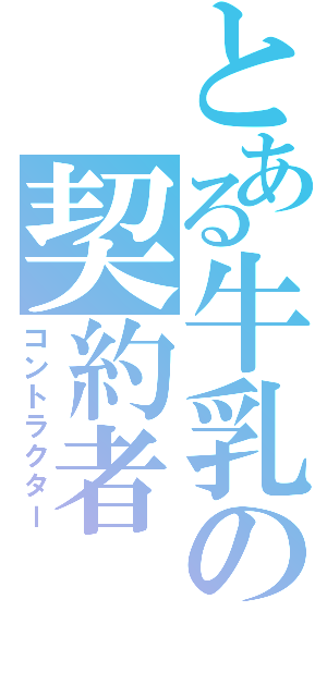 とある牛乳の契約者（コントラクター）